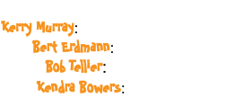 The Band: Kerry Murray: vocals, guitars, keyboards Bert Erdmann: guitars, vocals Bob Tellier: drums, vocals Kendra Bowers: bass, vocals